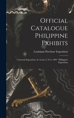 Catalogul oficial al expozițiilor filipineze: Expoziția universală, St. Louis, S.U.A. 1904: Expoziția filipineză - Official Catalogue Philippine Exhibits: Universal Exposition, St. Louis, U.S.A. 1904: Philippine Exposition