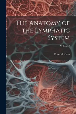 Anatomia sistemului limfatic; volumul 2 - The Anatomy of the Lymphatic System; Volume 2