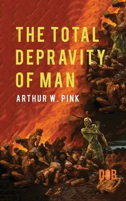 Depravarea totală a omului - The Total Depravity of Man