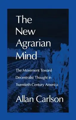 Noua minte agrară: Mișcarea către gândirea descentralizată în America secolului XX - The New Agrarian Mind: The Movement Toward Decentralist Thought in Twentieth-Century America