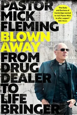 Blown Away: De la traficant de droguri la aducător de viață: Prefață de ASR Prințul de Wales - Blown Away: From Drug Dealer to Life Bringer: Foreword by Hrh the Prince of Wales