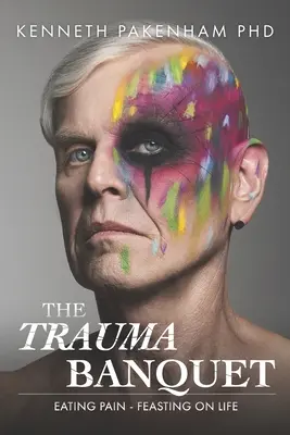 Banchetul traumei: Eating Pain - Feasting on Life - The Trauma Banquet: Eating Pain - Feasting on Life