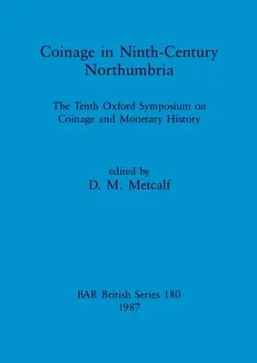 Moneda în Northumbria secolului al IX-lea: Al zecelea Simpozion Oxford privind Moneda și Istoria Monetară - Coinage in Ninth-century Northumbria: The Tenth Oxford Symposium on Coinage and Monetary History