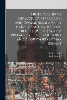 Dictatura vs. Democrația (Terorism și comunism) un răspuns la Karl Kautsky, de Leon Troțki [pseud.] Cu o prefață de H. N. Brailsford, și un Forew - Dictatorship vs. Democracy (Terrorism and Communism) a Reply to Karl Kautsky, by Leon Trotsky [pseud.] With a Preface by H. N. Brailsford, and a Forew