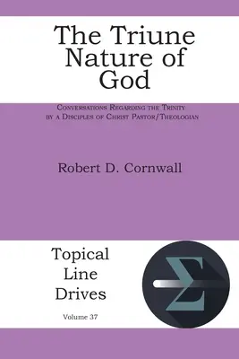 Natura trinitară a lui Dumnezeu: Conversații cu privire la Trinitate de către un pastor/teolog al Discipolilor lui Hristos - The Triune Nature of God: Conversations Regarding the Trinity by a Disciples of Christ Pastor/Theologian
