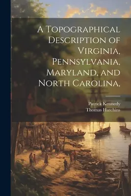 O descriere topografică a statului Virginia, Pennsylvania, Maryland și Carolina de Nord, - A Topographical Description of Virginia, Pennsylvania, Maryland, and North Carolina,