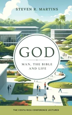 Dumnezeu, omul, Biblia și viața: Prelegerile Conferinței din Costa Rica - God, Man, the Bible & Life: The Costa Rica Conference Lectures