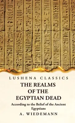Tărâmurile morților egipteni conform credinței egiptenilor antici (The Realms of the Egyptian Dead According to the Belief of the Ancient Egyptians) - The Realms of the Egyptian Dead According to the Belief of the Ancient Egyptians