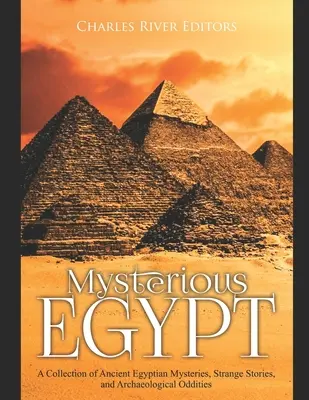 Egiptul misterios: O colecție de mistere ale Egiptului Antic, povești ciudate și ciudățenii arheologice - Mysterious Egypt: A Collection of Ancient Egyptian Mysteries, Strange Stories, and Archaeological Oddities