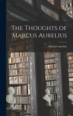 Gândurile lui Marcus Aurelius - The Thoughts of Marcus Aurelius