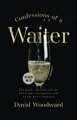 Confesiunile unui chelner: Partea bună, cea rea și cea de-a dreptul scandaloasă a industriei hoteliere - Confessions of a Waiter: The Good, the Bad and the Downright Outrageous Side of the Hotel Industry