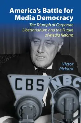 Bătălia Americii pentru democrația mediatică: Triumful libertarianismului corporatist și viitorul reformei mass-media - America's Battle for Media Democracy: The Triumph of Corporate Libertarianism and the Future of Media Reform