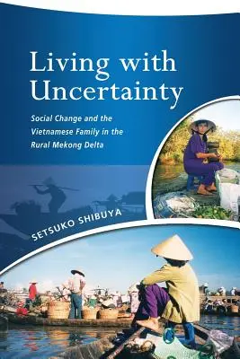 Trăind cu incertitudine: Schimbarea socială și familia vietnameză în Delta Mekong rurală - Living with Uncertainty: Social Change and the Vietnamese Family in the Rural Mekong Delta