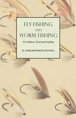 Pescuitul la muscă și pescuitul cu viermi pentru somon, păstrăv și grayling - Fly-Fishing and Worm Fishing for Salmon, Trout and Grayling