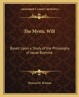 Voința mistică: bazată pe un studiu al filosofiei lui Jacob Boehme - The Mystic Will: Based Upon a Study of the Philosophy of Jacob Boehme