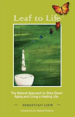 Frunză către viață: Abordarea naturală pentru a încetini îmbătrânirea și a trăi o viață vindecătoare - Leaf to Life: The Natural Approach to Slow Down Aging and Living a Healing Life