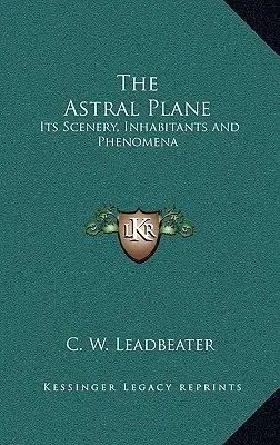 Planul astral: Decorul, locuitorii și fenomenele sale - The Astral Plane: Its Scenery, Inhabitants and Phenomena