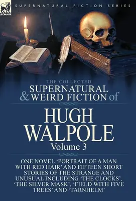 The Collected Supernatural and Weird Fiction of Hugh Walpole-Volumul 3: Un roman 'Portretul unui om cu părul roșu' și cincisprezece povestiri scurte de St - The Collected Supernatural and Weird Fiction of Hugh Walpole-Volume 3: One Novel 'Portrait of a Man with Red Hair' and Fifteen Short Stories of the St