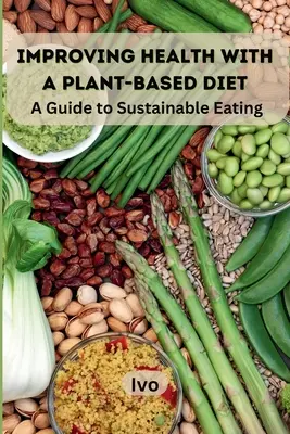 Îmbunătățirea sănătății cu o dietă bazată pe plante: Un ghid pentru o alimentație durabilă - Improving Health with a Plant-Based Diet: A Guide to Sustainable Eating