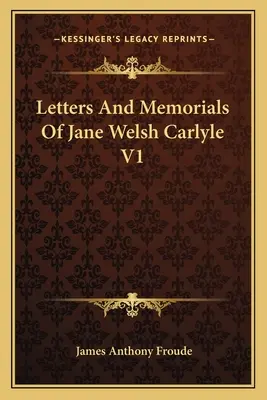 Scrisorile și memoriile lui Jane Welsh Carlyle V1 - Letters And Memorials Of Jane Welsh Carlyle V1