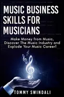 Music Business Skills For Musicians: Fă bani din muzică, descoperă industria muzicală și explodează-ți cariera muzicală! - Music Business Skills For Musicians: Make Money from Music, Discover The Music Industry and Explode Your Music Career!