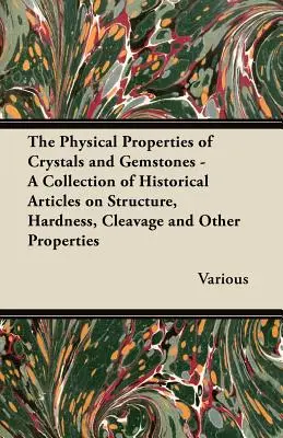 Proprietățile fizice ale cristalelor și pietrelor prețioase - O colecție de articole istorice privind structura, duritatea, clivajul și alte proprietăți - The Physical Properties of Crystals and Gemstones - A Collection of Historical Articles on Structure, Hardness, Cleavage and Other Properties