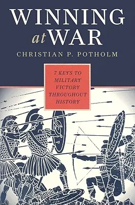 Câștigarea războiului: Șapte chei ale victoriei militare de-a lungul istoriei - Winning at War: Seven Keys to Military Victory throughout History