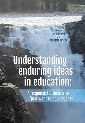 Înțelegerea ideilor durabile în educație: Un răspuns la cei care „vor doar să fie profesori - Understanding Enduring Ideas in Education: A Response to Those Who 'Just Want to Be a Teacher'