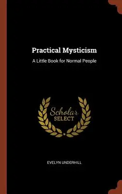 Misticism practic: O mică carte pentru oameni normali - Practical Mysticism: A Little Book for Normal People
