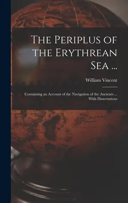 Periplul Mării Erythrean ...: Conține o descriere a navigației anticilor ... Cu disertații - The Periplus of the Erythrean Sea ...: Containing an Account of the Navigation of the Ancients ... With Dissertations
