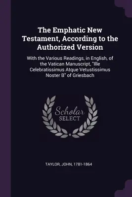 Noul Testament Emfatic, conform Versiunii Autorizate: Cu diferitele lecturi, în limba engleză, ale manuscrisului de la Vatican, Ille Celebratissim