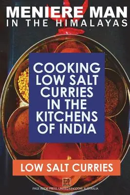 Meniere Man În Himalaya. Curry cu conținut scăzut de sare: gătit cu conținut scăzut de sare în bucătăriile din India - Meniere Man In The Himalayas. LOW SALT CURRIES.: Low Salt Cooking In The Kitchens Of India