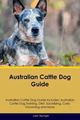 Australian Cattle Dog Guide Australian Cattle Dog Guide Include: Dresaj, dietă, socializare, îngrijire, toaletare, reproducere și multe altele pentru câinii de rasă Australian Cattle Dog - Australian Cattle Dog Guide Australian Cattle Dog Guide Includes: Australian Cattle Dog Training, Diet, Socializing, Care, Grooming, Breeding and More