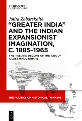 „India Mare” și imaginația expansionistă indiană, C. 1885-1965: Ascensiunea și declinul ideii unui imperiu hindus pierdut - 'Greater India' and the Indian Expansionist Imagination, C. 1885-1965: The Rise and Decline of the Idea of a Lost Hindu Empire