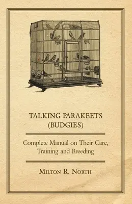 Papagalii vorbitori (Budgies) - Manual complet de îngrijire, dresaj și creștere a acestora - Talking Parakeets (Budgies) - Complete Manual on Their Care, Training and Breeding
