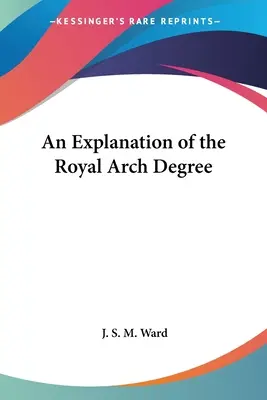 O explicație a gradului Royal Arch - An Explanation of the Royal Arch Degree