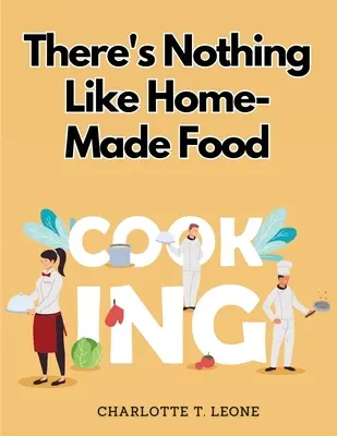 Nimic nu se compară cu mâncarea făcută acasă: Fii propriul tău bucătar și învață rețete noi - There's Nothing Like Home-Made Food: Be Your Own Chef and Learn New Recipes