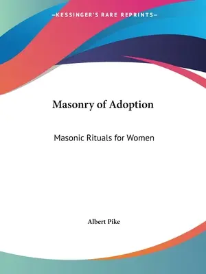 Masoneria de adopție: Ritualuri masonice pentru femei - Masonry of Adoption: Masonic Rituals for Women