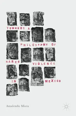 Către o filosofie a violenței narcotice în Mexic - Towards a Philosophy of Narco Violence in Mexico