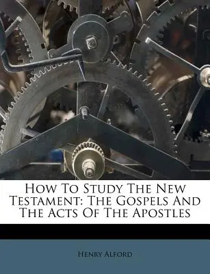 Cum să studiem Noul Testament: Evangheliile și Faptele Apostolilor [The Gospels and the Acts of the Apostles - How to Study the New Testament: The Gospels and the Acts of the Apostles