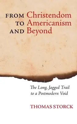 De la creștinism la americanism și mai departe: Drumul lung și zimțat către un vid postmodern - From Christendom to Americanism and Beyond: The Long, Jagged Trail to a Postmodern Void
