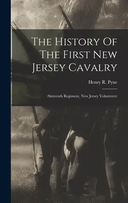 Istoria primei cavalerii din New Jersey: (al șaisprezecelea regiment, voluntari din New Jersey) - The History Of The First New Jersey Cavalry: (sixteenth Regiment, New Jersey Volunteers)