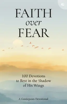 Credința mai presus de frică: 100 de devoțiuni pentru a te odihni în umbra aripilor Sale - Faith Over Fear: 100 Devotions to Rest in the Shadow of His Wings