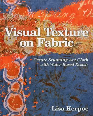 Textură vizuală pe țesătură: Creați țesături artistice uimitoare cu materiale rezistente pe bază de apă - Visual Texture on Fabric: Create Stunning Art Cloth with Water-Based Resists