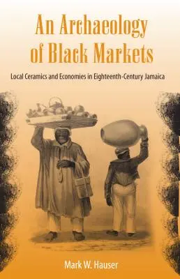 O arheologie a piețelor negre: Ceramică și economii locale în Jamaica secolului al XVIII-lea - An Archaeology of Black Markets: Local Ceramics and Economies in Eighteenth-Century Jamaica