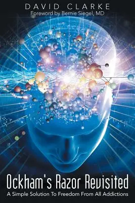 Briciul lui Ockham revizitat: O soluție simplă pentru eliberarea de toate dependențele - Ockham's Razor Revisited: A Simple Solution To Freedom From All Addictions