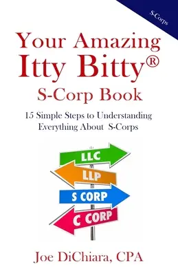 Cartea ta uimitoare Itty Bitty(R) S-Corp: 15 pași simpli pentru a înțelege totul despre S-Corps - Your Amazing Itty Bitty(R) S-Corp Book: 15 Simple Steps to Understanding Everything About S-Corps