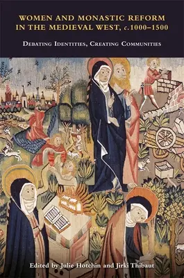 Femeile și reforma monahală în Occidentul medieval, C. 1000 - 1500: Dezbaterea identităților, crearea comunităților - Women and Monastic Reform in the Medieval West, C. 1000 - 1500: Debating Identities, Creating Communities