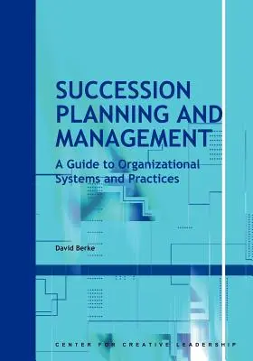 Planificarea și gestionarea succesiunii: Un ghid al sistemelor și practicilor organizaționale - Succession Planning and Management: A Guide to Organizational Systems and Practices