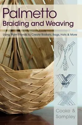 Palmetto Braiding and Weaving: Utilizarea frunzelor de palmier pentru a crea coșuri, pungi, pălării și multe altele - Palmetto Braiding and Weaving: Using Palm Fronds to Create Baskets, Bags, Hats & More